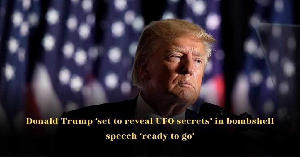 Donald Trump ‘set to reveal UFO secrets’ in bombshell speech ‘ready to go’
