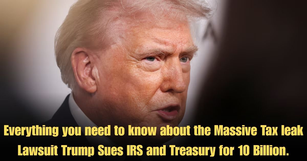 Everything you need to know about the Massive Tax leak Lawsuit Trump Sues IRS and Treasury for 10 Billion.