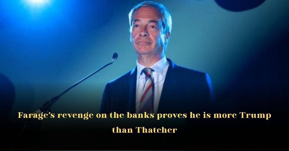 Farage’s Revenge on the Banks Proves He Is More Trump than Thatcher